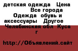 детская одежда › Цена ­ 1 500 - Все города Одежда, обувь и аксессуары » Другое   . Челябинская обл.,Куса г.